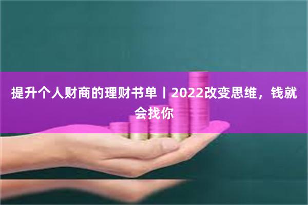 提升个人财商的理财书单丨2022改变思维，钱就会找你