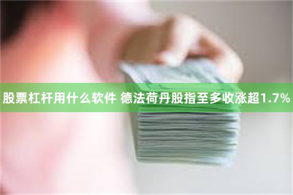 股票杠杆用什么软件 德法荷丹股指至多收涨超1.7%