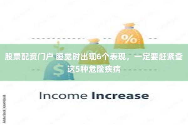 股票配资门户 睡觉时出现6个表现，一定要赶紧查这5种危险疾病